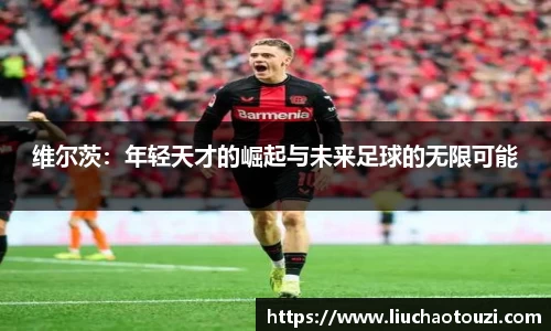 维尔茨：年轻天才的崛起与未来足球的无限可能